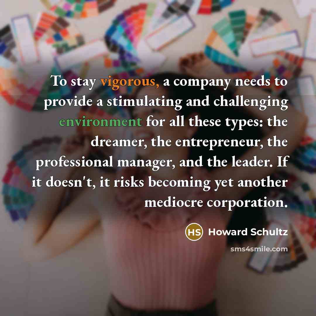 “To stay vigorous, a company needs to provide a stimulating…” quote by Howard Schultz