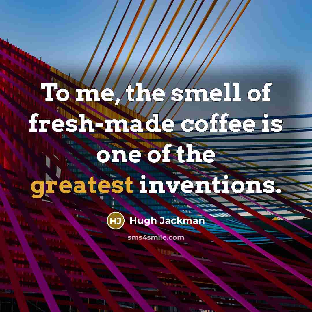 “To me, the smell of fresh-made coffee is one of…” quote by Hugh Jackman
