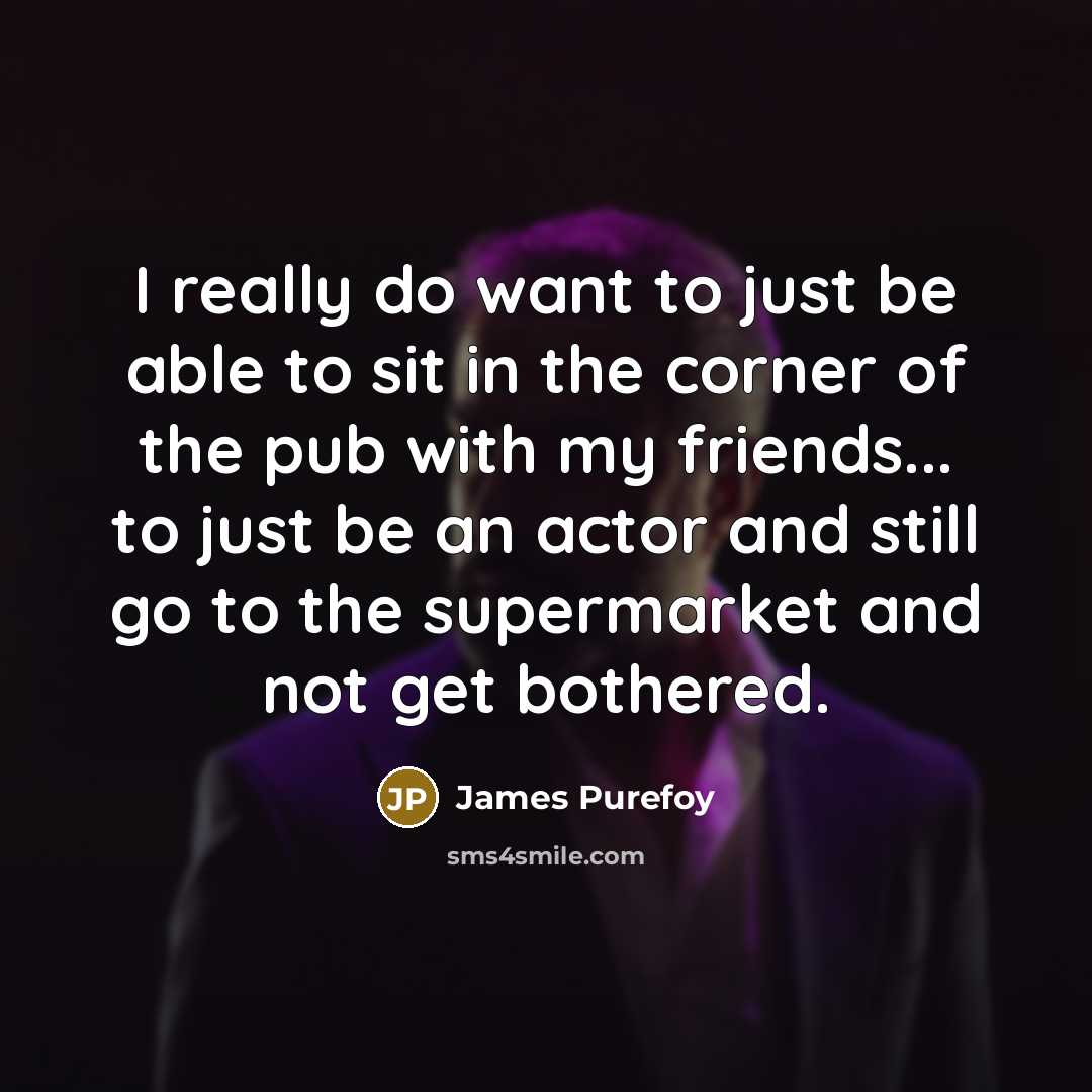 “I really do want to just be able to sit…” quote by James Purefoy