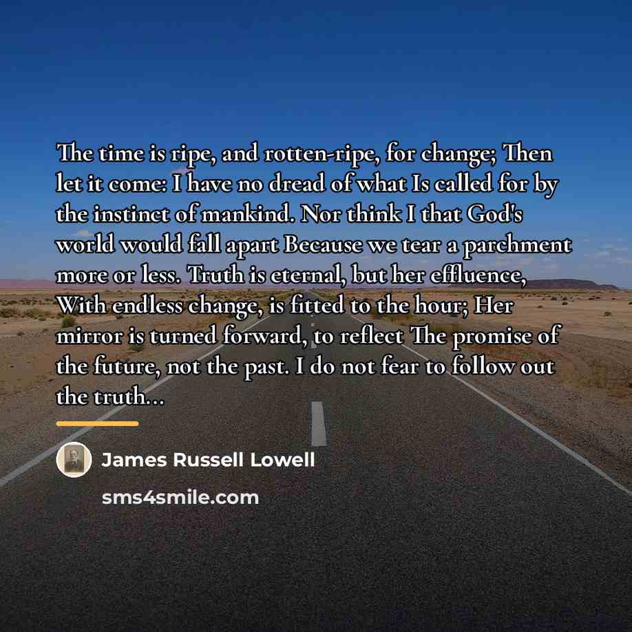 “The time is ripe, and rotten-ripe, for change; Then let…” quote by James Russell Lowell