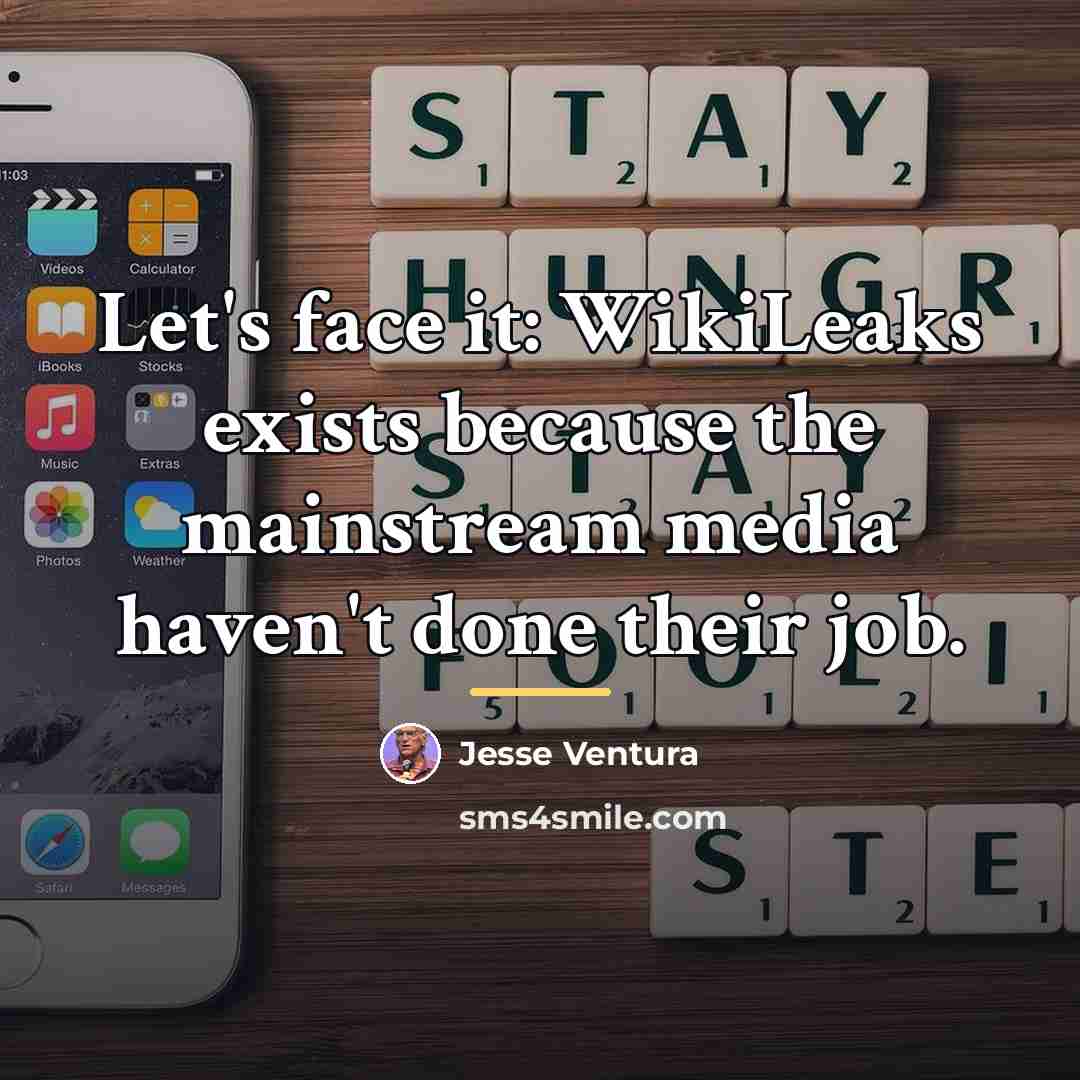 “Let's face it: WikiLeaks exists because the mainstream media haven't…” quote by Jesse Ventura