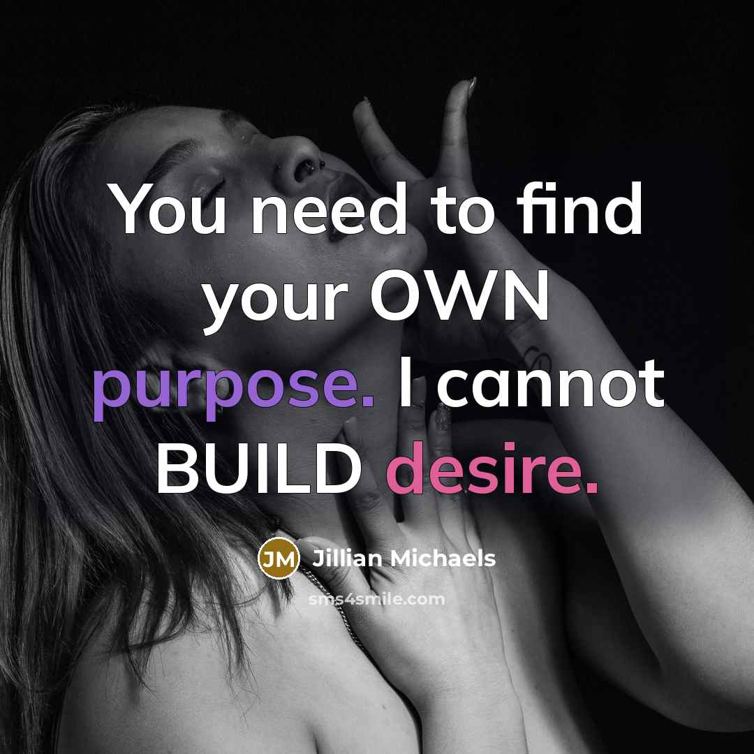 “You need to find your OWN purpose. I cannot BUILD…” quote by Jillian Michaels