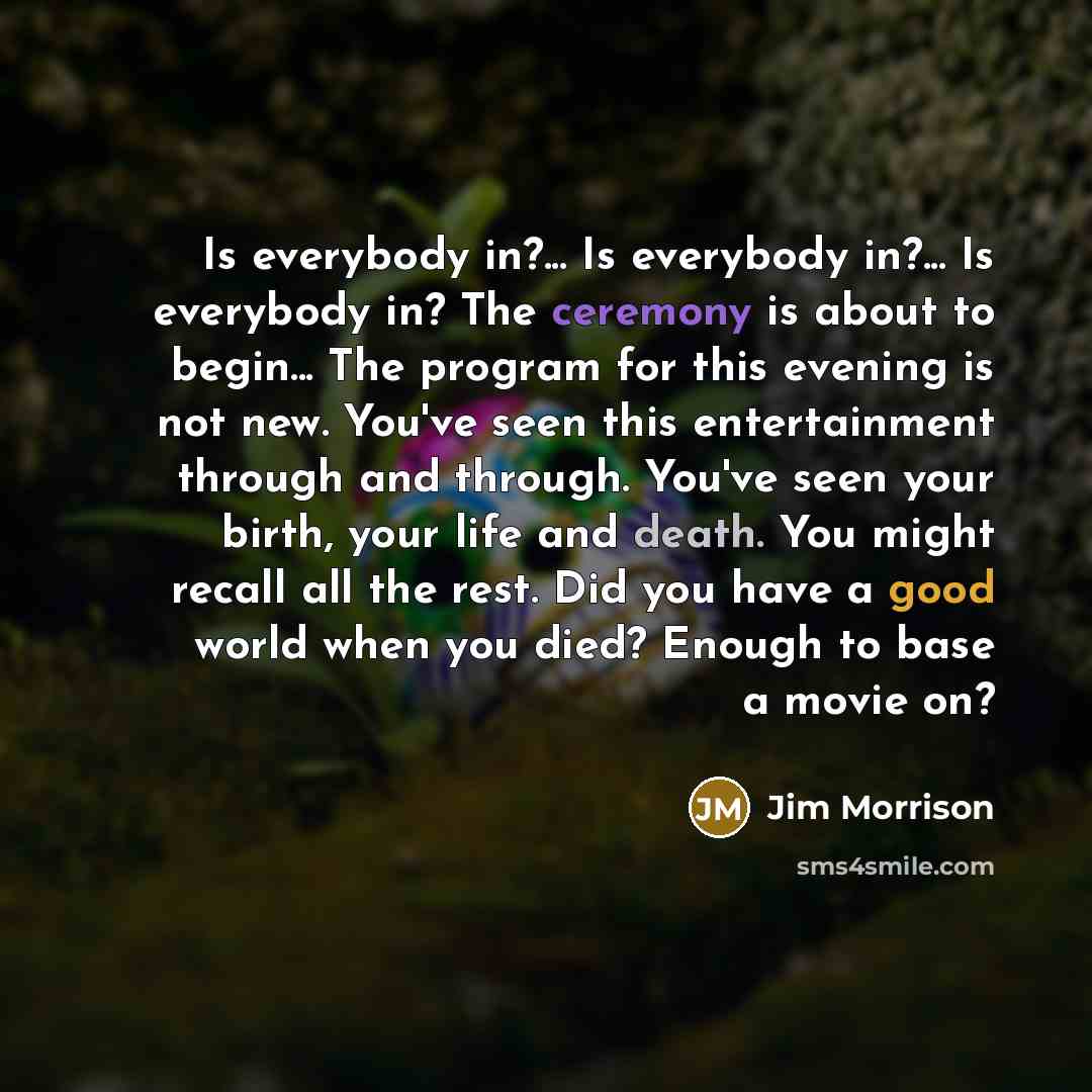 “Is everybody in?... Is everybody in?... Is everybody in? The…” quote by Jim Morrison