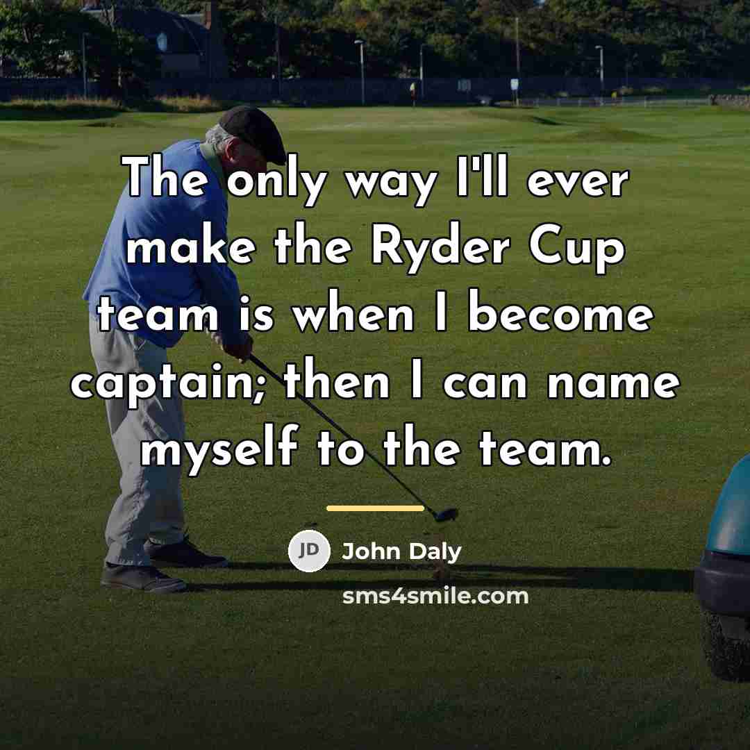 “The only way I'll ever make the Ryder Cup team…” quote by John Daly
