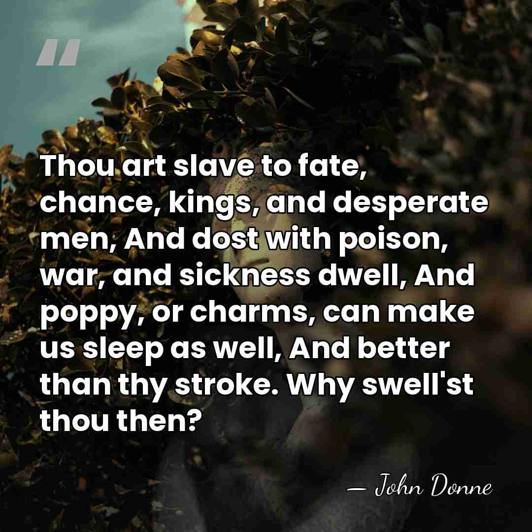 Thou art slave to fate, chance, kings, and desperate men, And dost&hellip; - John Donne