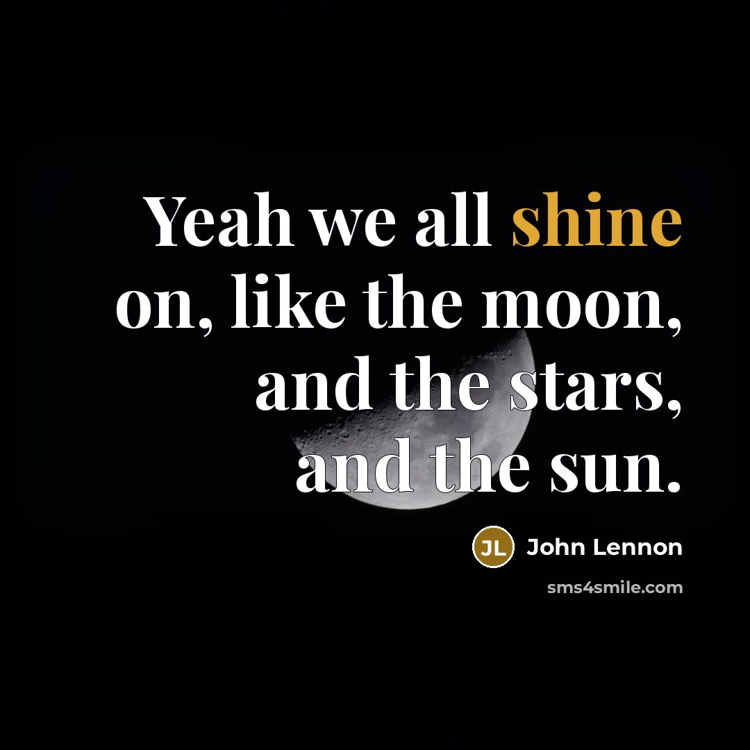 “Yeah we all shine on, like the moon, and the…” quote by John Lennon