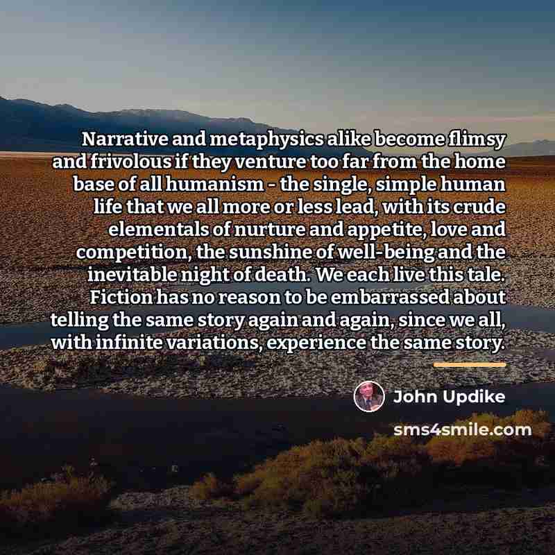 “Narrative and metaphysics alike become flimsy and frivolous if they…” quote by John Updike