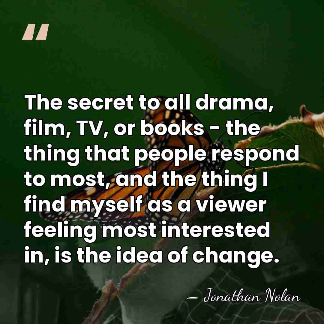 The secret to all drama, film, TV, or books - the thing&hellip; - Jonathan Nolan