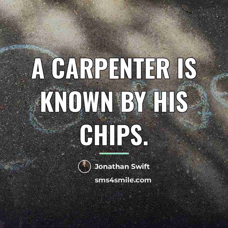 “A carpenter is known by his chips.…” quote by Jonathan Swift