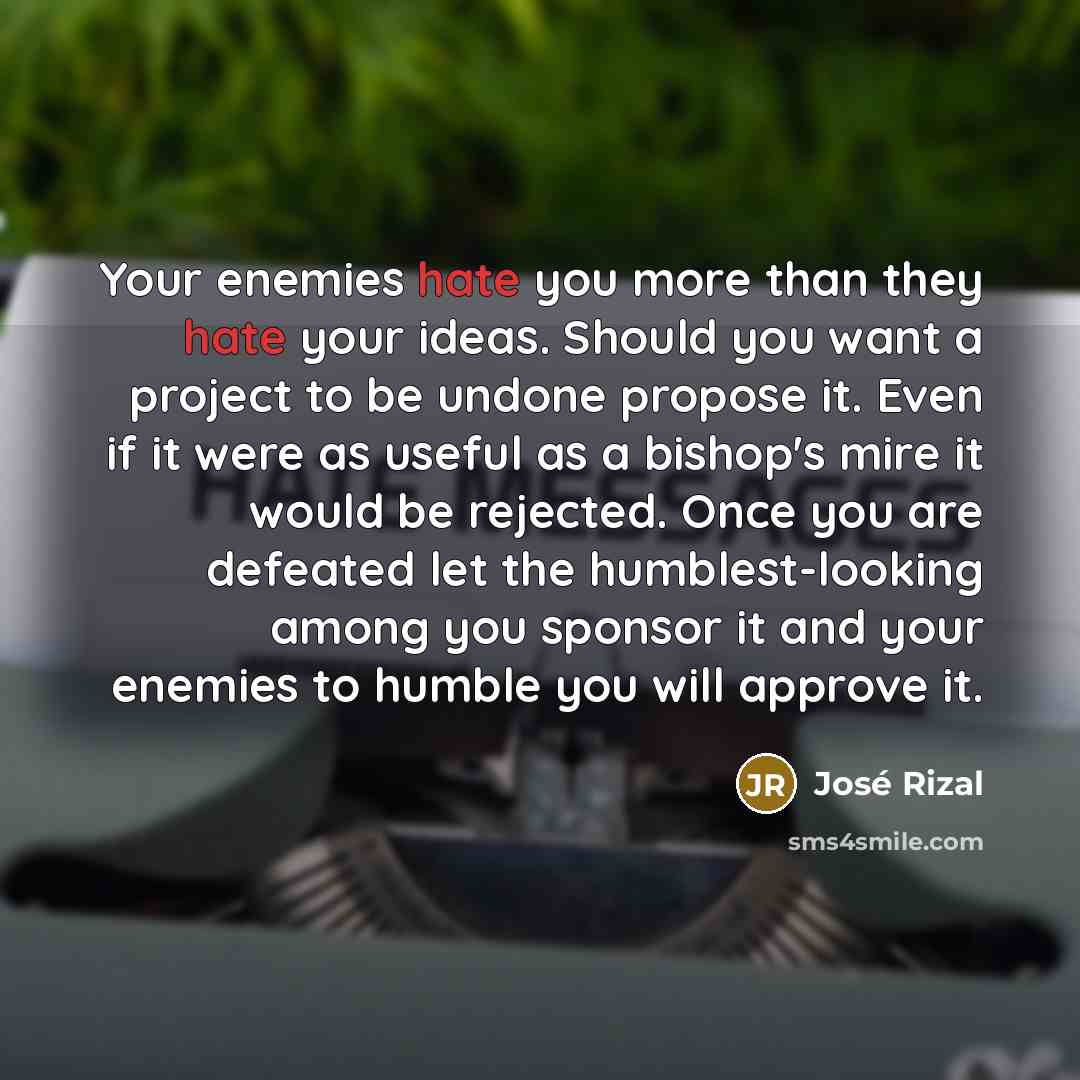“Your enemies hate you more than they hate your ideas.…” quote by Jose Rizal