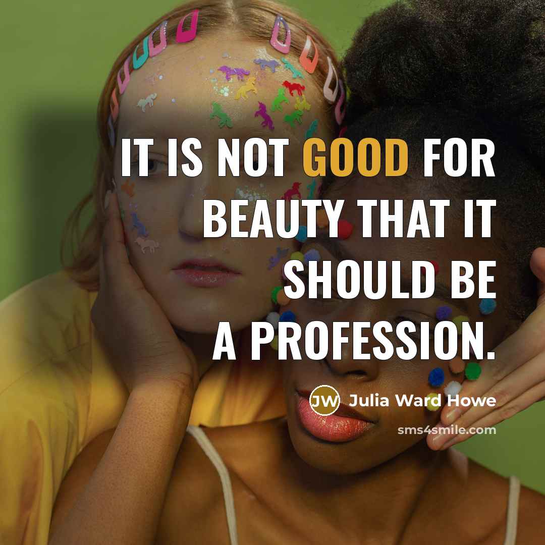 “It is not good for beauty that it should be…” quote by Julia Ward Howe