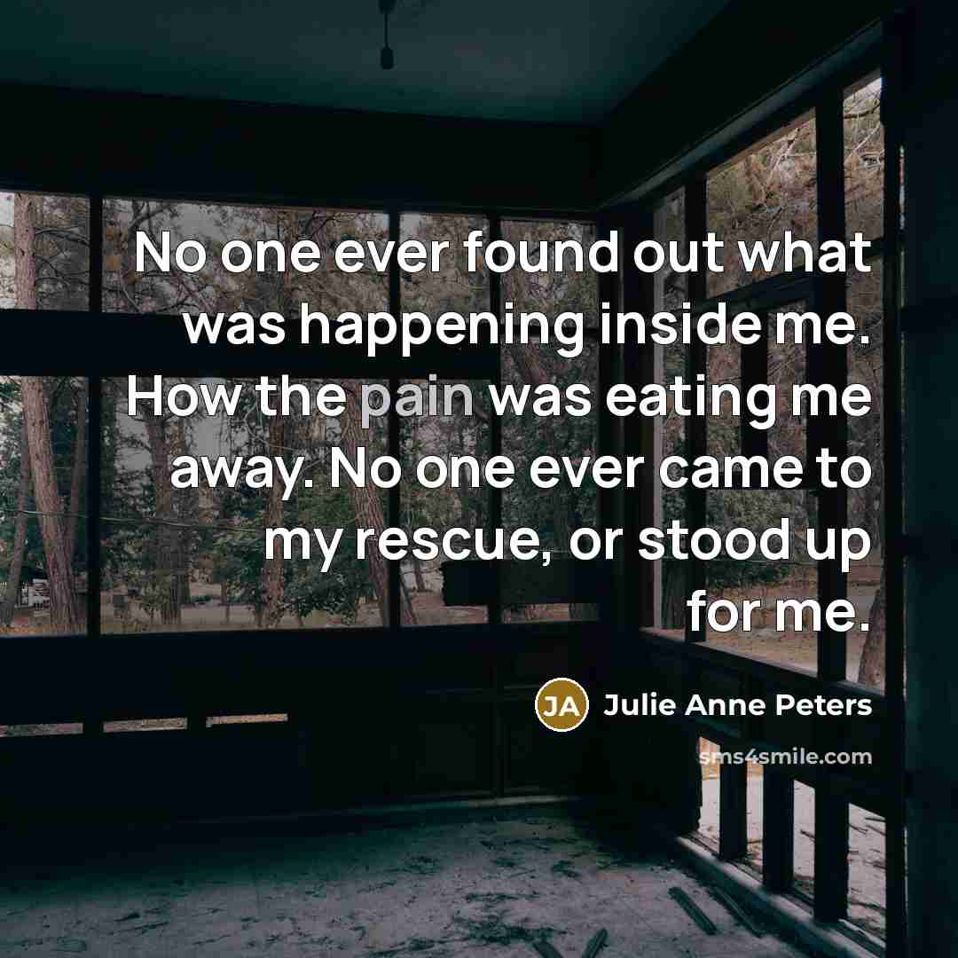 “No one ever found out what was happening inside me.…” quote by Julie Anne Peters