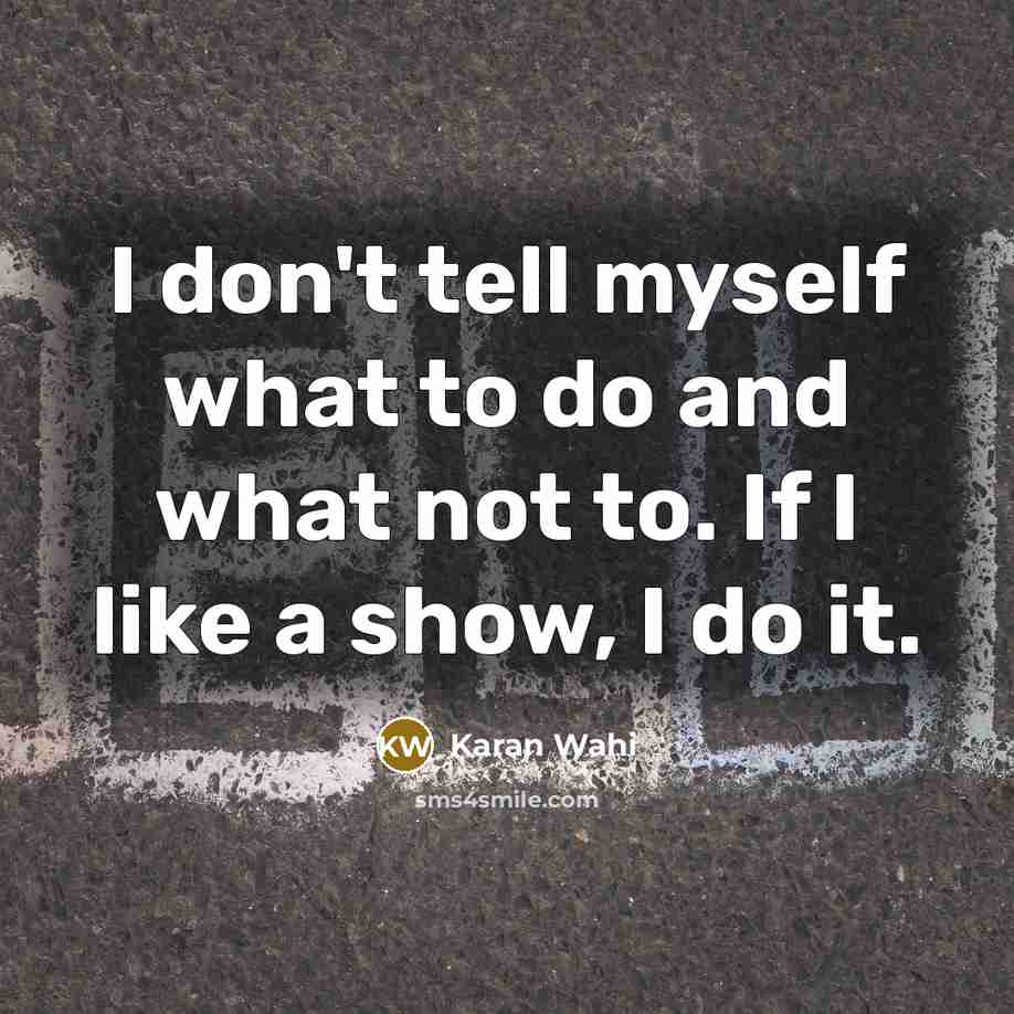 “I don't tell myself what to do and what not…” quote by Karan Wahi