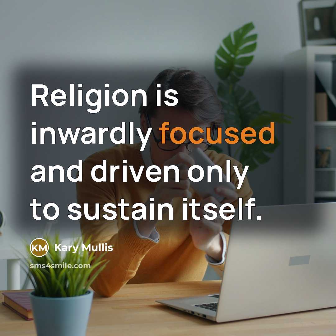 “Religion is inwardly focused and driven only to sustain itself.…” quote by Kary Mullis