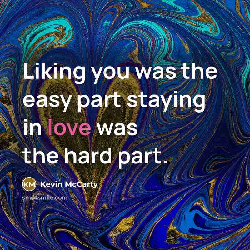 “Liking you was the easy part staying in love was the hard part.” quote by Kevin McCarty