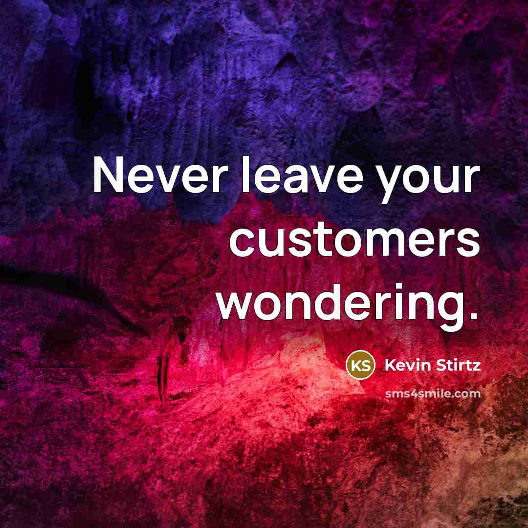 “Never leave your customers wondering.…” quote by Kevin Stirtz