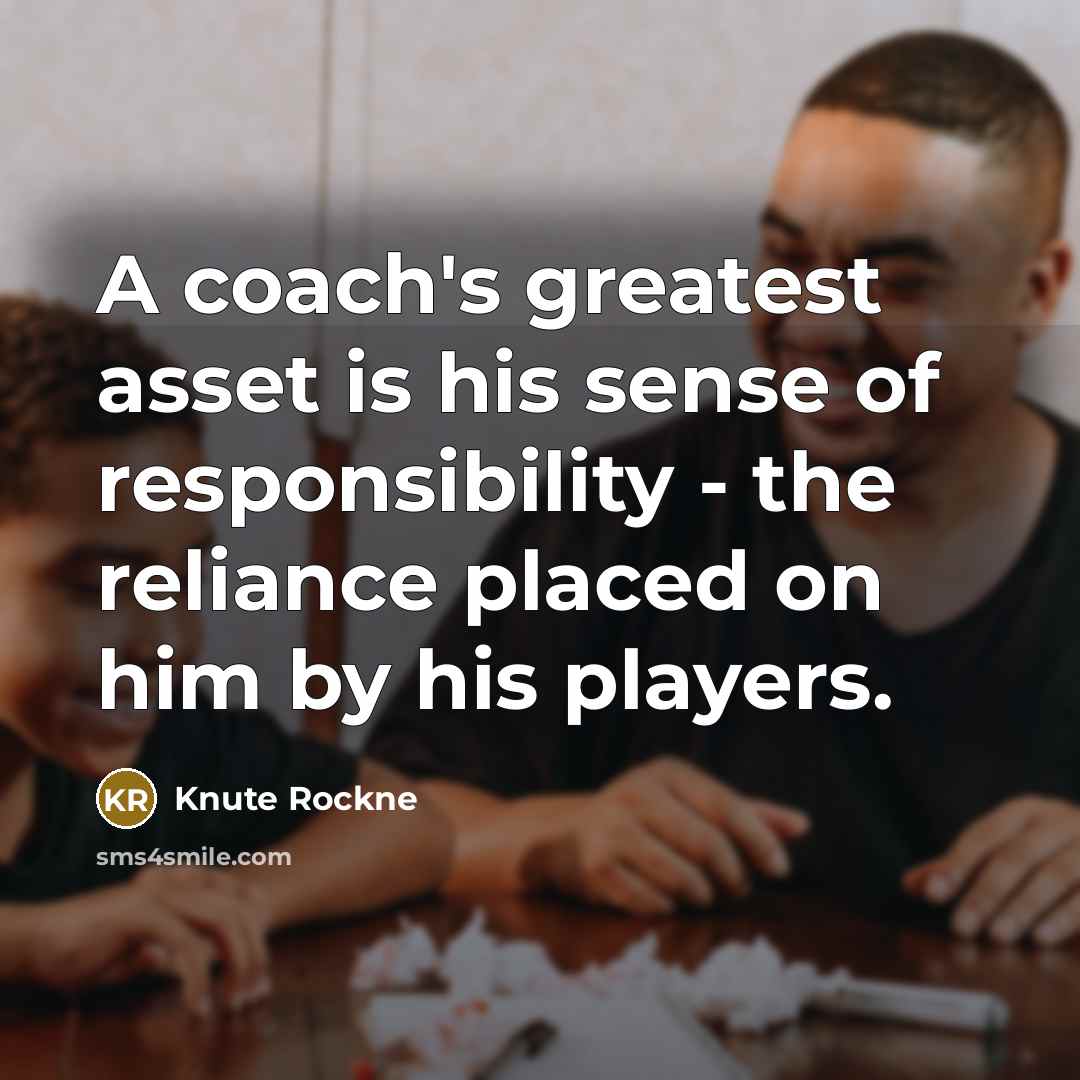 “A coach's greatest asset is his sense of responsibility -…” quote by Knute Rockne