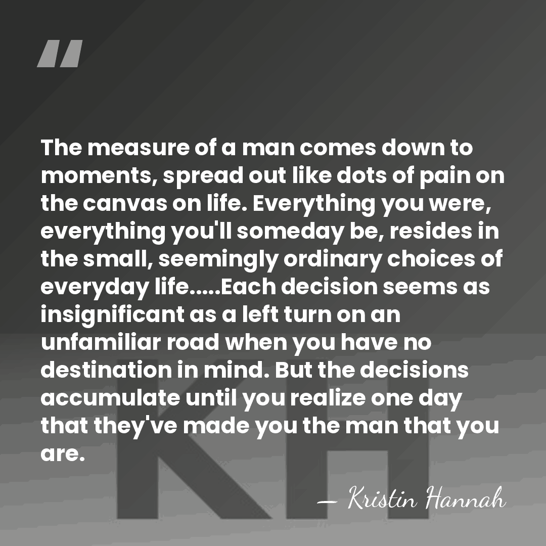 The measure of a man comes down to moments, spread out like&hellip; - Kristin Hannah