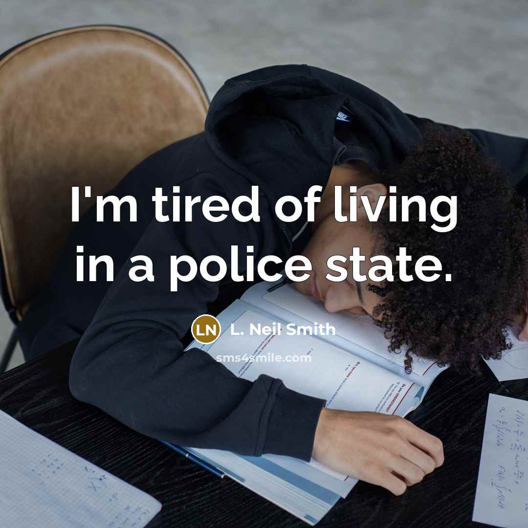 “I'm tired of living in a police state.…” quote by L. Neil Smith
