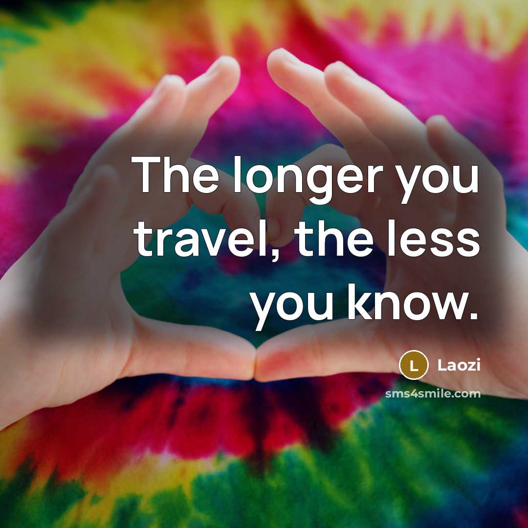 “The longer you travel, the less you know.…” quote by Laozi