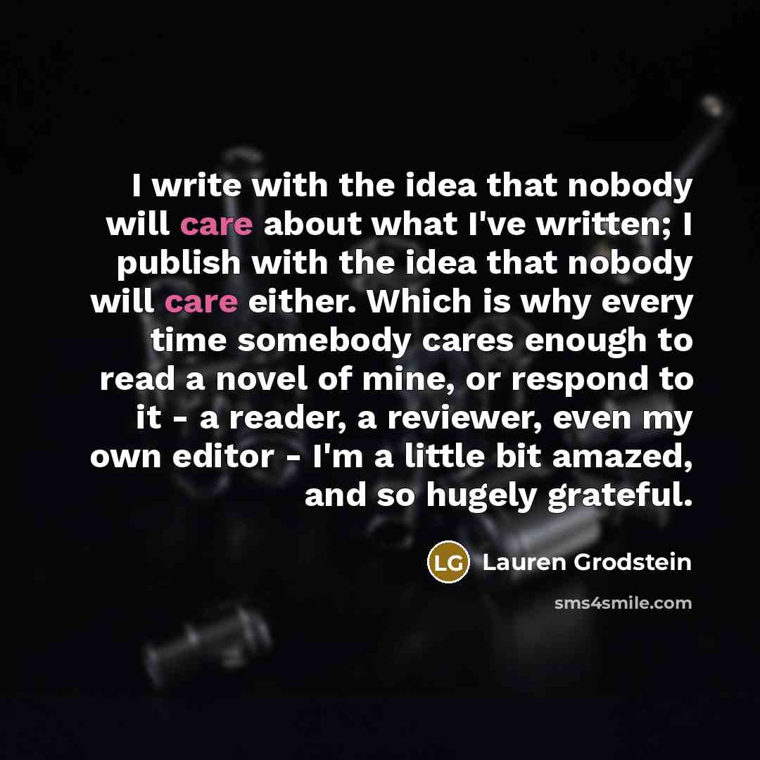“I write with the idea that nobody will care about…” quote by Lauren Grodstein