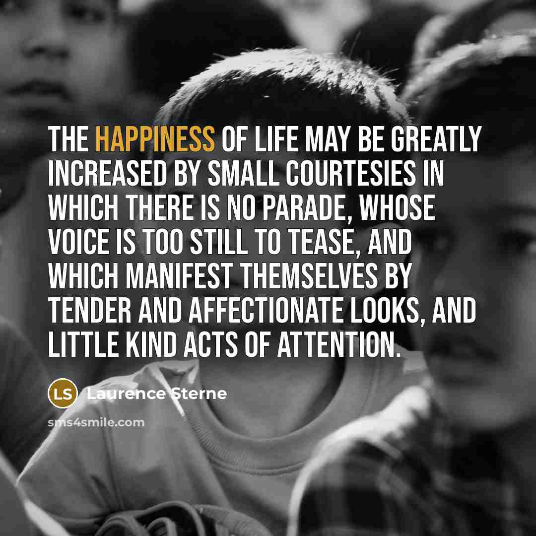 “The happiness of life may be greatly increased by small…” quote by Laurence Sterne