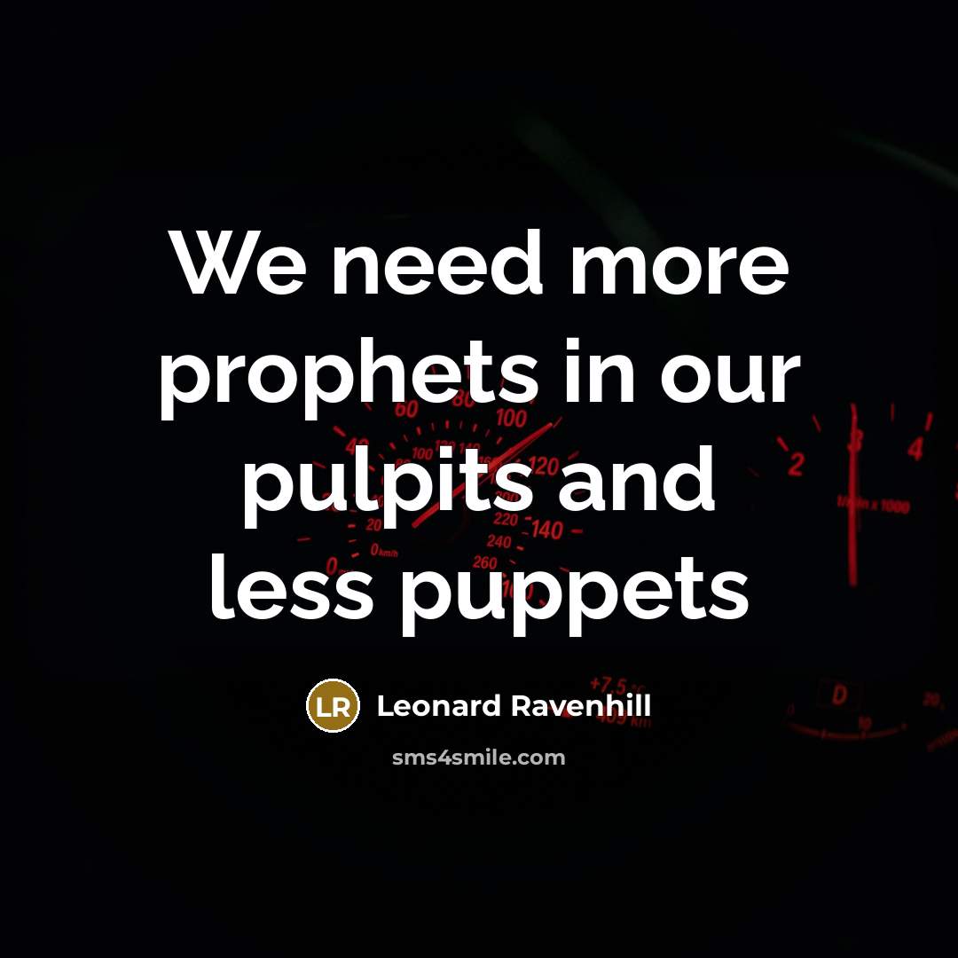 “We need more prophets in our pulpits and less puppets…” quote by Leonard Ravenhill