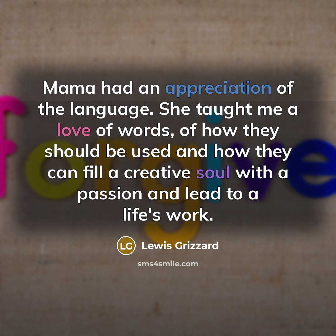 “Mama had an appreciation of the language. She taught me…” quote by Lewis Grizzard