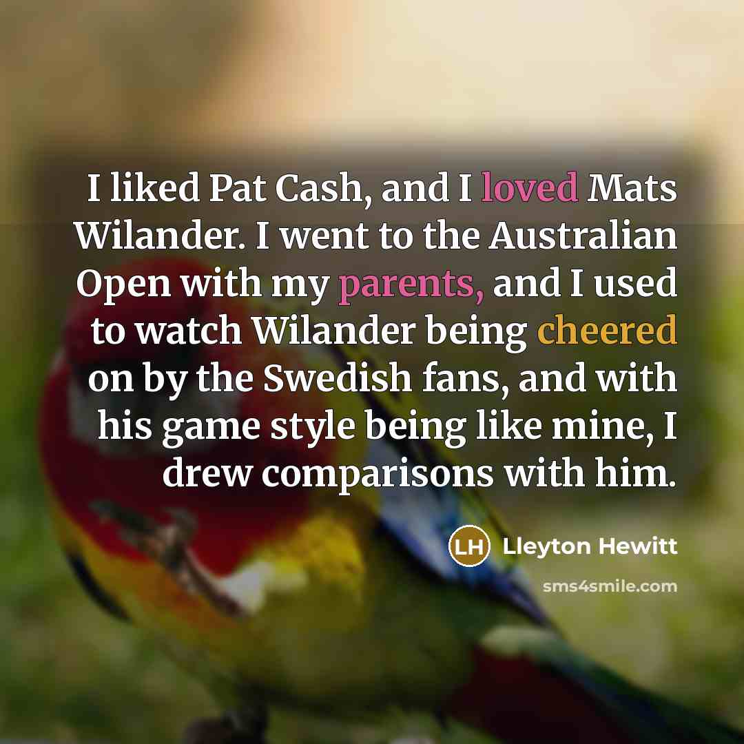 “I liked Pat Cash, and I loved Mats Wilander. I…” quote by Lleyton Hewitt