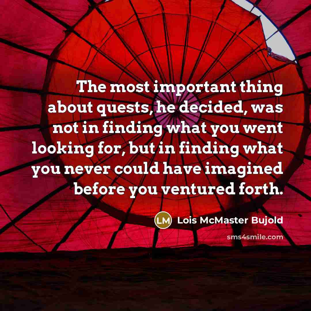 “The most important thing about quests, he decided, was not…” quote by Lois McMaster Bujold