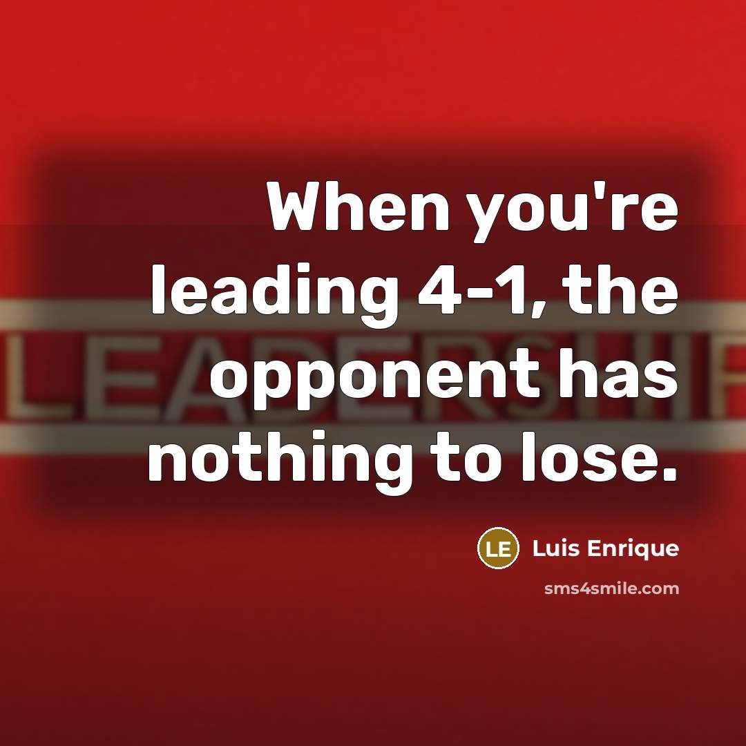 “When you're leading 4-1, the opponent has nothing to lose.…” quote by Luis Enrique