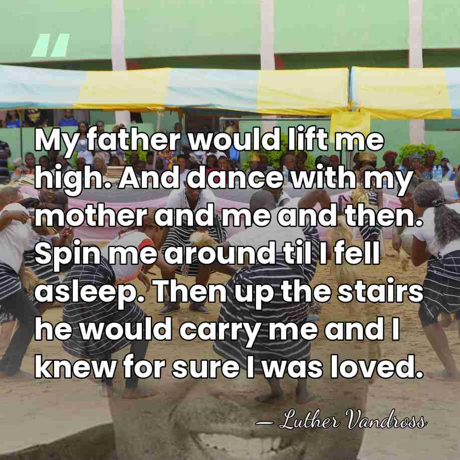 My father would lift me high. And dance with my mother and&hellip; - Luther Vandross