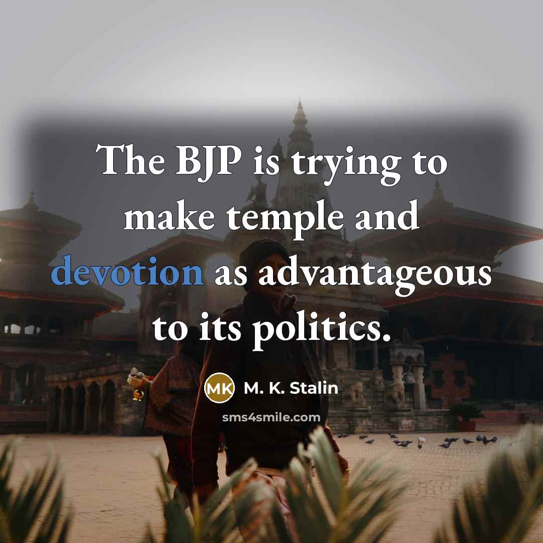 “The BJP is trying to make temple and devotion as advantageous to its politics.” quote by M. K. Stalin