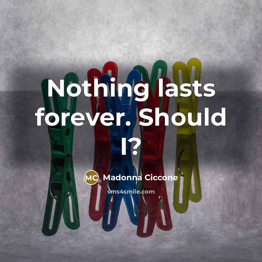 “Nothing lasts forever. Should I?…” quote by Madonna Ciccone