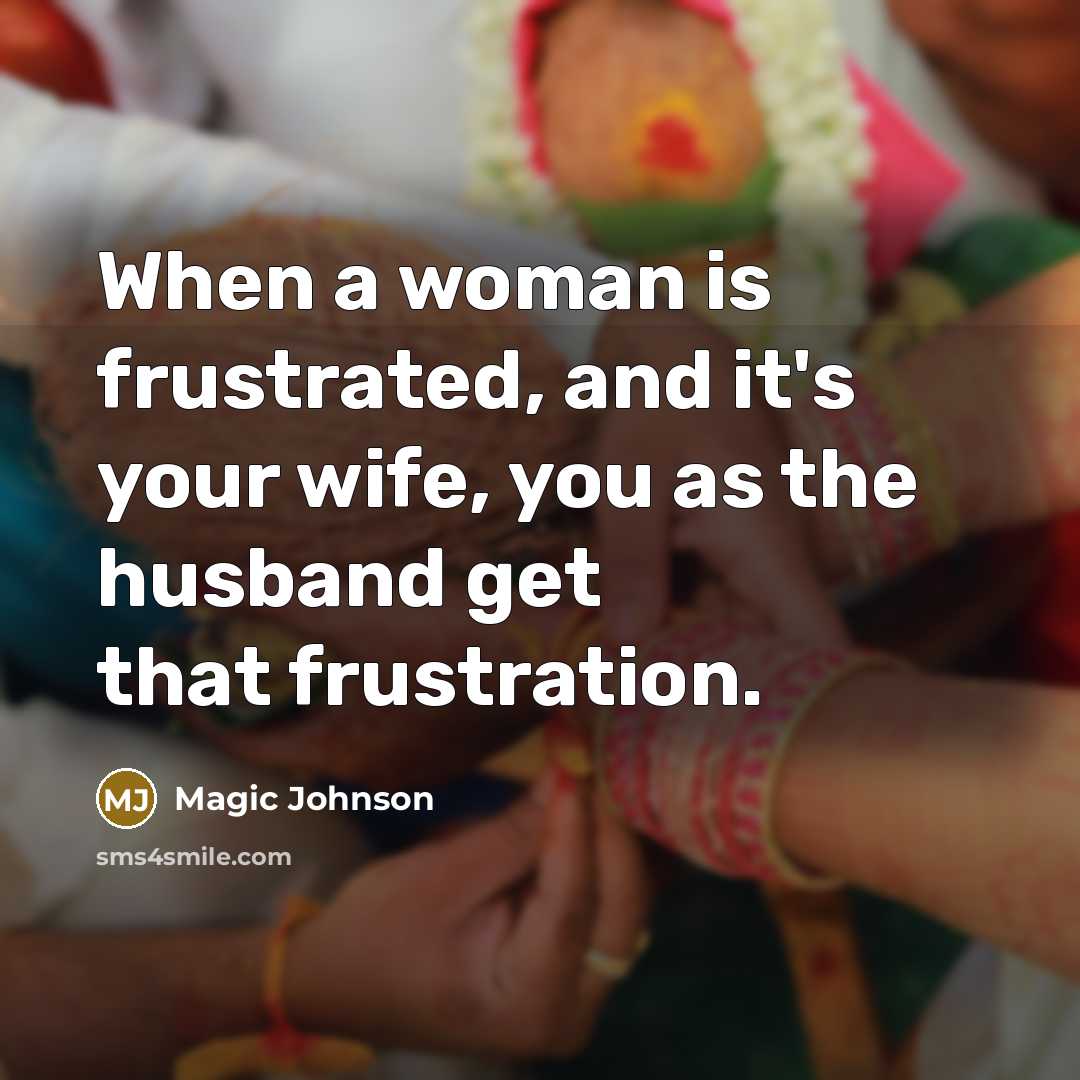 “When a woman is frustrated, and it's your wife, you…” quote by Magic Johnson