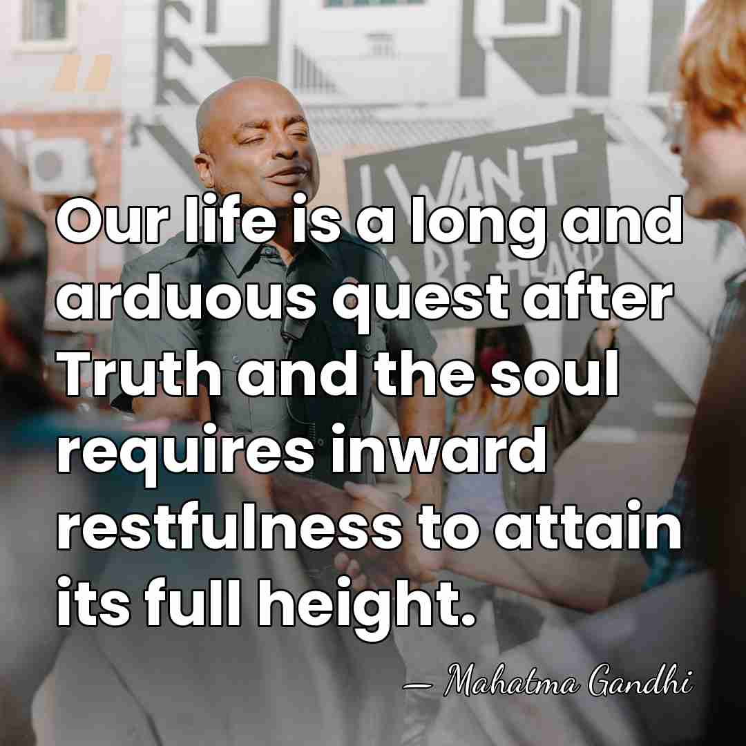 Our life is a long and arduous quest after Truth and the&hellip; - Mahatma Gandhi