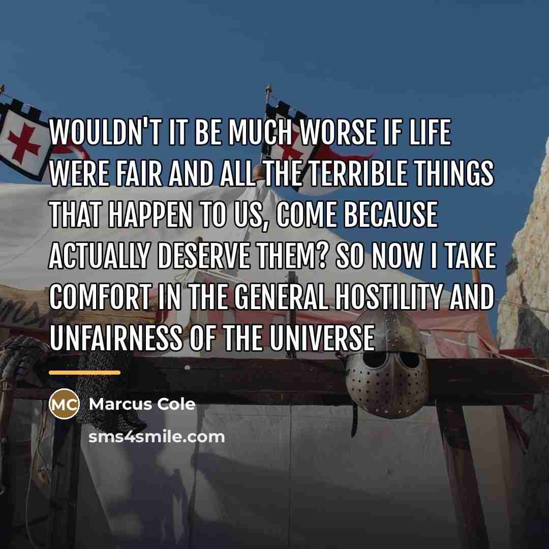 “Wouldn't it be much worse if life were fair and…” quote by Marcus Cole