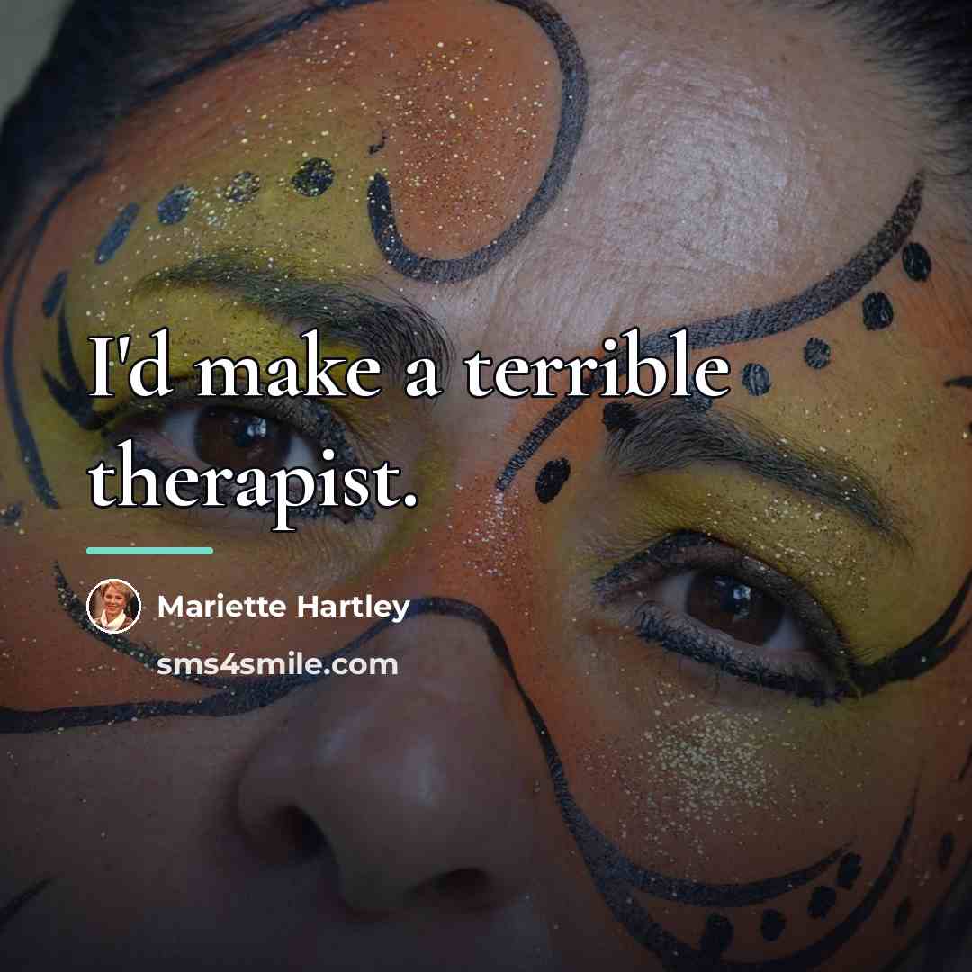 “I'd make a terrible therapist.…” quote by Mariette Hartley