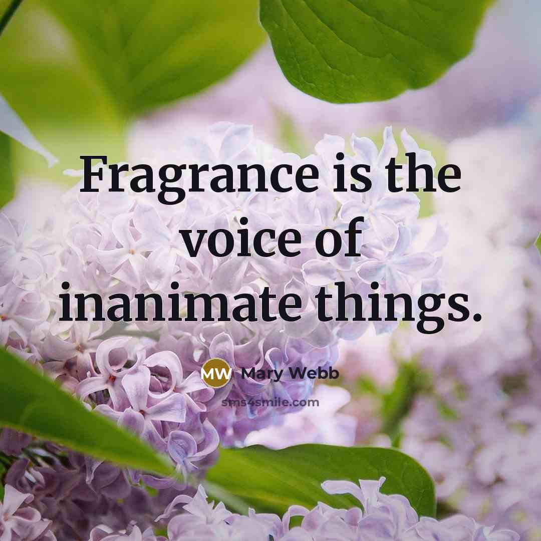 “Fragrance is the voice of inanimate things.…” quote by Mary Webb