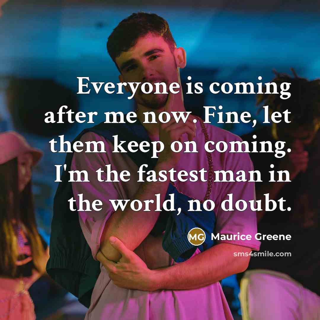 “Everyone is coming after me now. Fine, let them keep…” quote by Maurice Greene