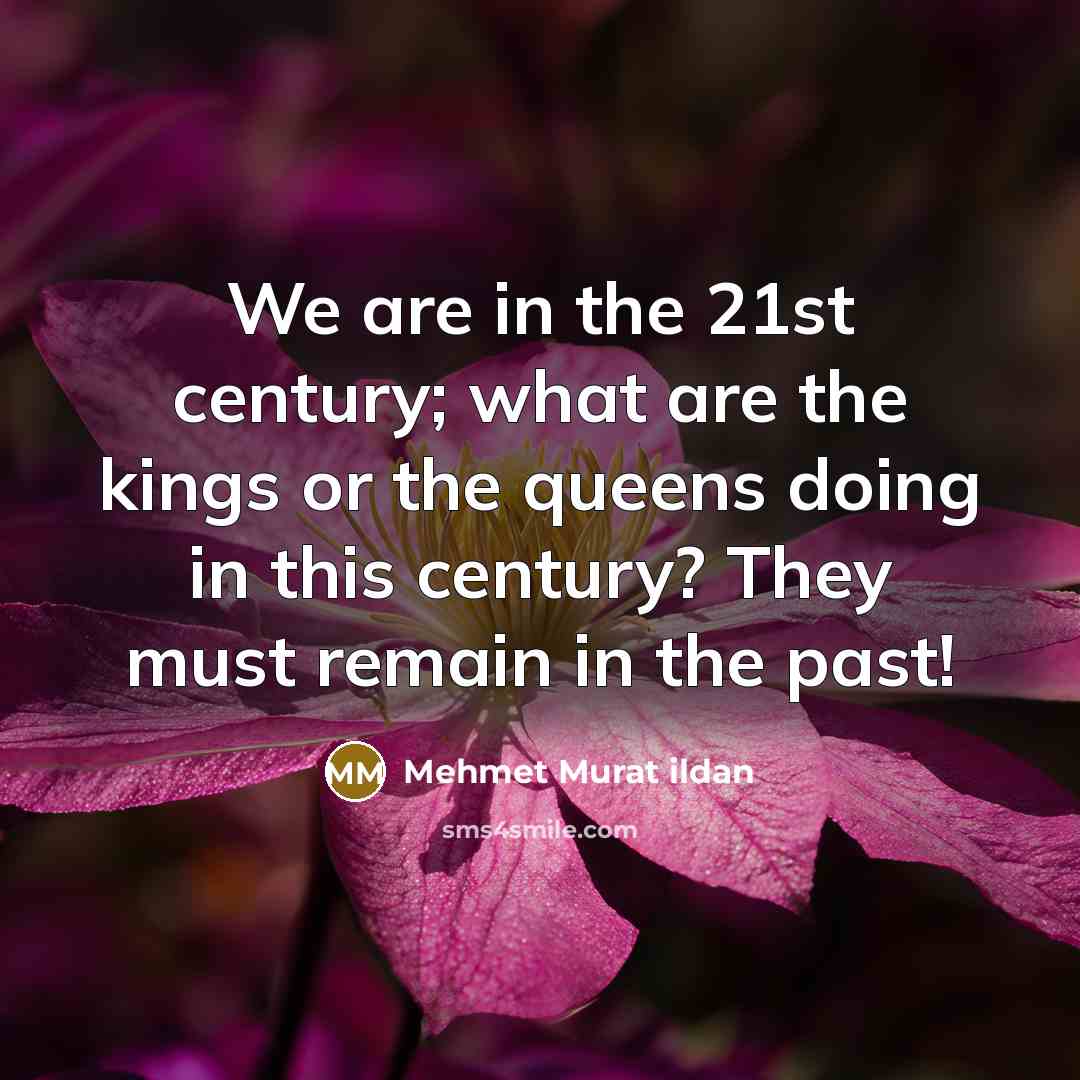 “We are in the 21st century; what are the kings…” quote by Mehmet Murat Ildan