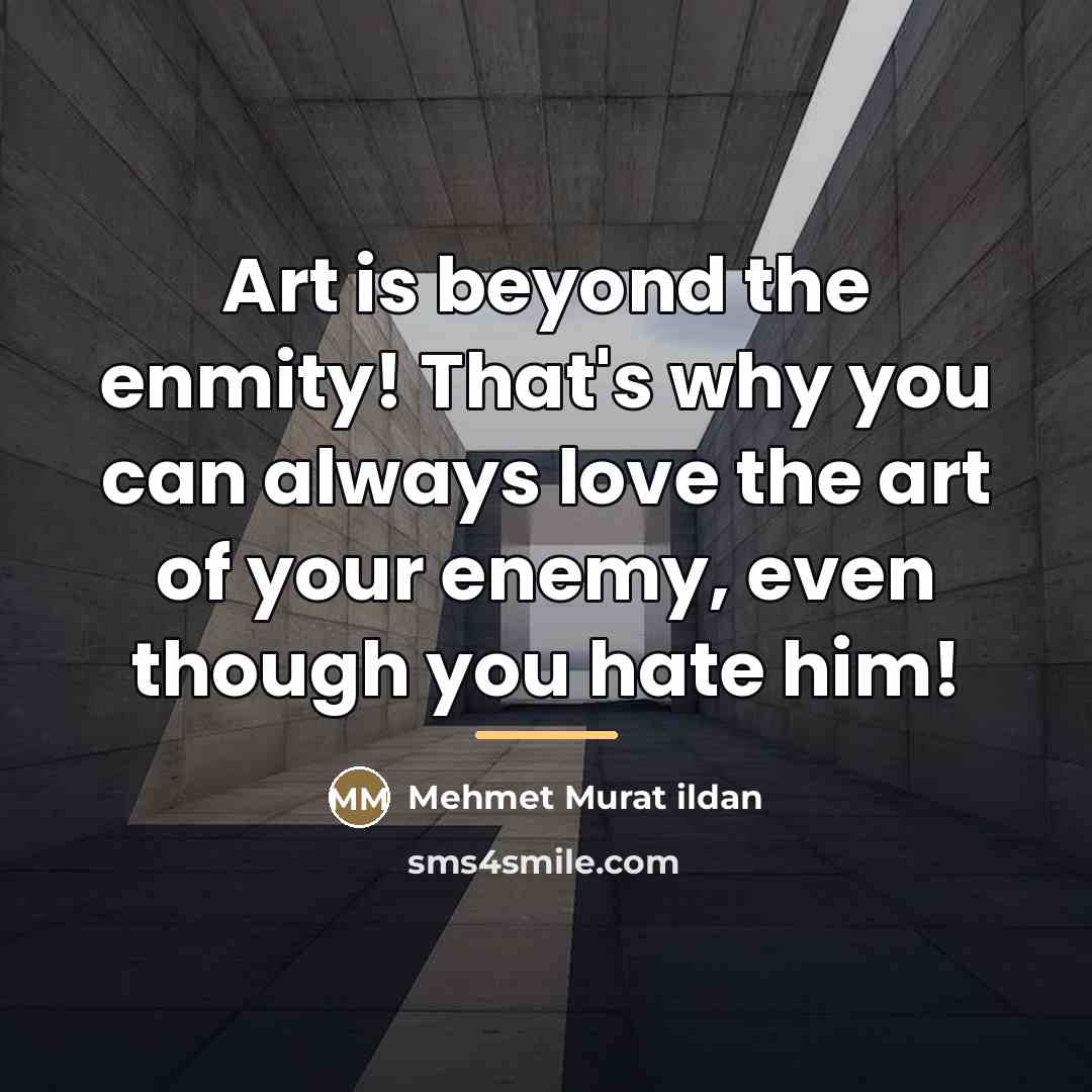 “Art is beyond the enmity! That's why you can always…” quote by Mehmet Murat Ildan