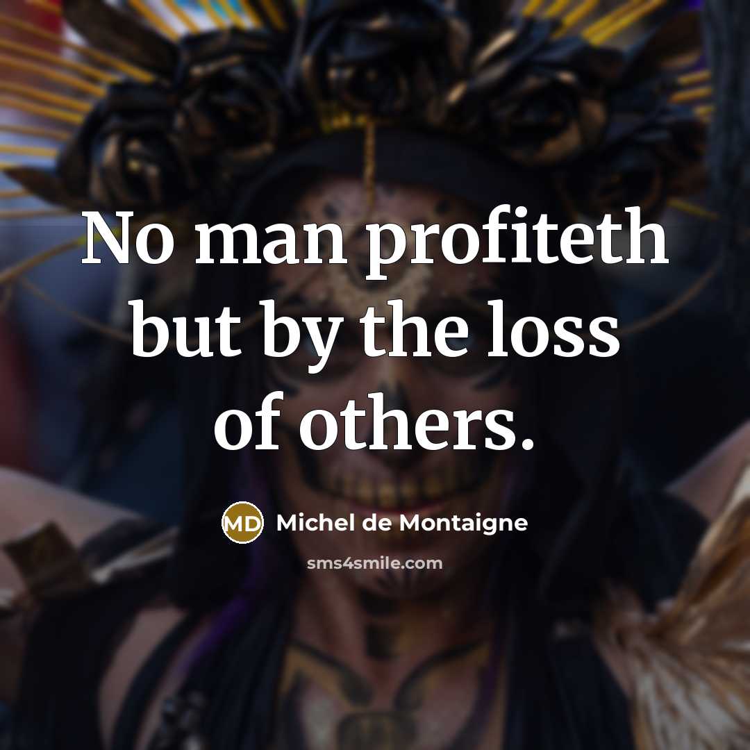 “No man profiteth but by the loss of others.…” quote by Michel de Montaigne