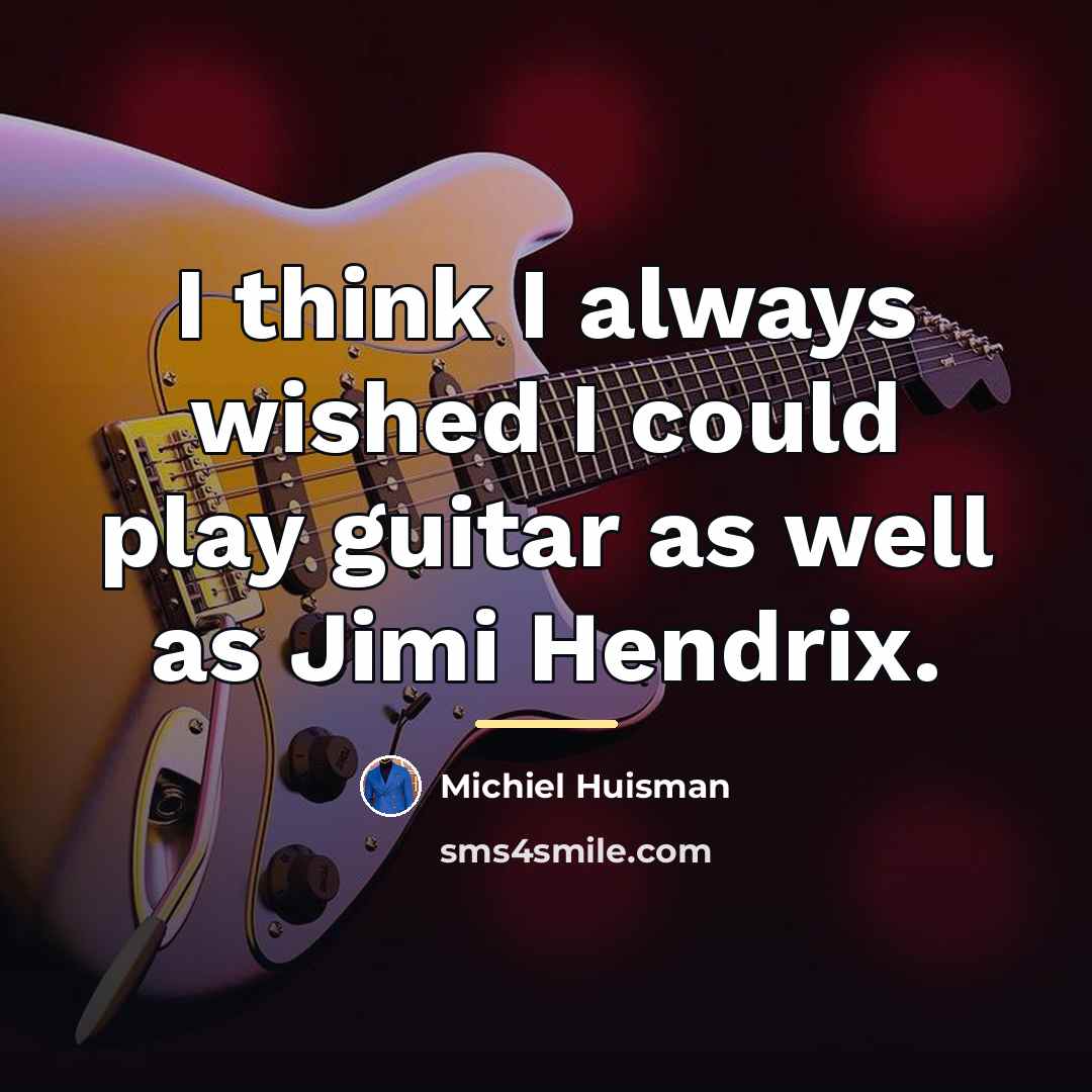 “I think I always wished I could play guitar as…” quote by Michiel Huisman