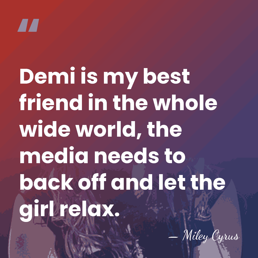 Demi is my best friend in the whole wide world, the media&hellip; - Miley Cyrus