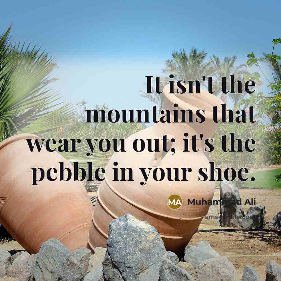 “It isn't the mountains that wear you out; it's the…” quote by Muhammad Ali