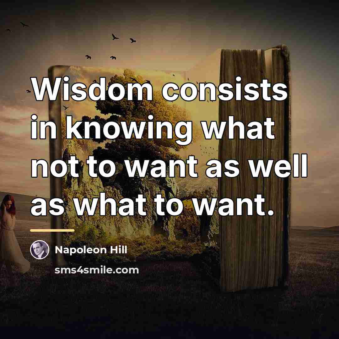 “Wisdom consists in knowing what not to want as well…” quote by Napoleon Hill