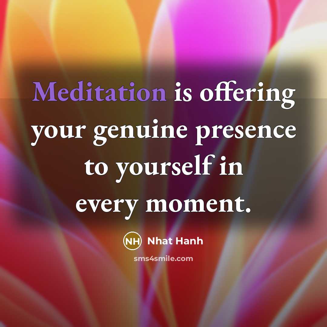 “Meditation is offering your genuine presence to yourself in every…” quote by Nhat Hanh