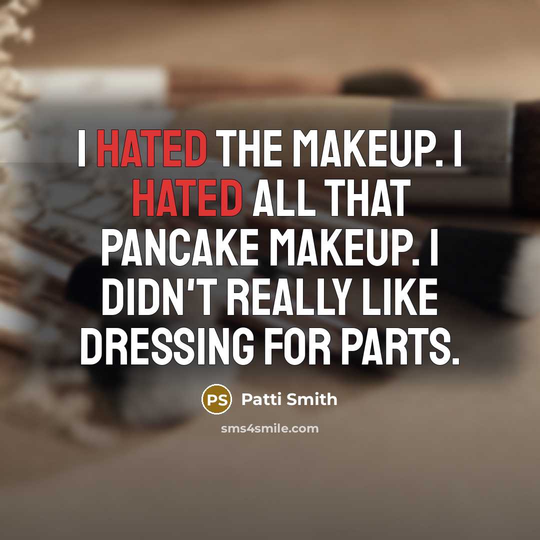 “I hated the makeup. I hated all that pancake makeup.…” quote by Patti Smith