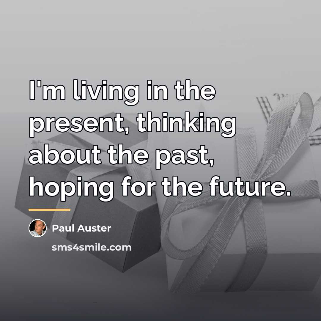 “I'm living in the present, thinking about the past, hoping…” quote by Paul Auster